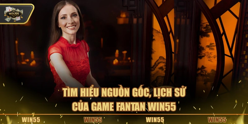 Tìm hiểu nguồn gốc, lịch sử của game Fantan Win55