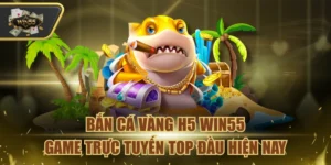 Bắn Cá Vàng H5 Win55