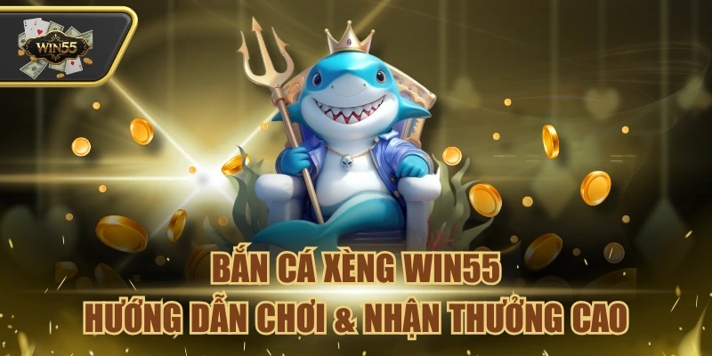 Bắn Cá Xèng Win55