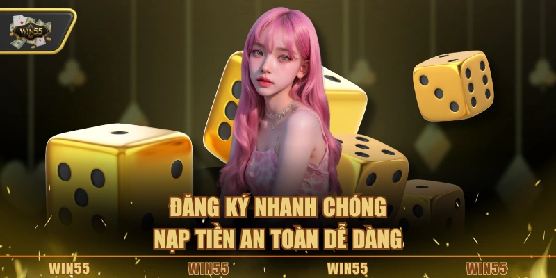 Đăng ký nhanh chóng, nạp tiền an toàn dễ dàng