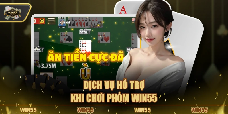 Dịch vụ hỗ trợ khi chơi Phỏm Win55