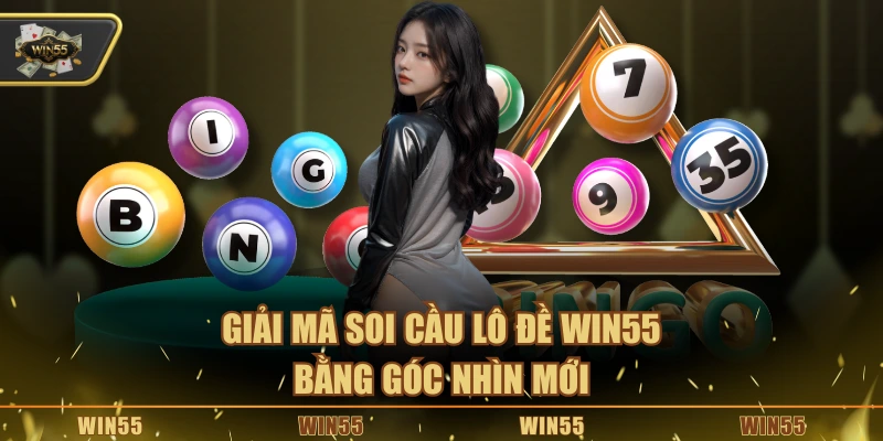 Giải mã soi cầu lô đề Win55 bằng góc nhìn mới