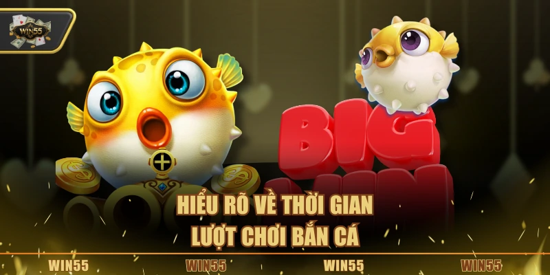 Hiểu rõ về thời gian, lượt chơi bắn cá