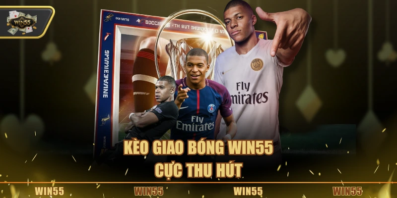Kèo giao bóng Win55 cực thu hút