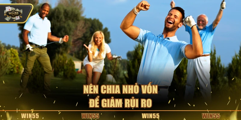 Nên chia nhỏ vốn để giảm rủi ro