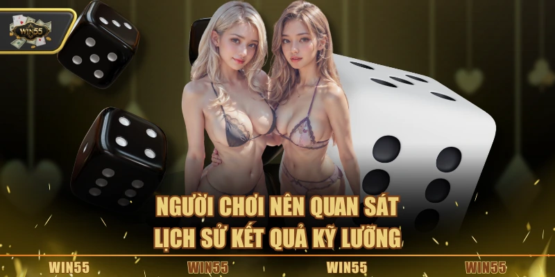 Người chơi nên quan sát lịch sử kết quả kỹ lưỡng