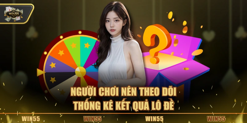 Người chơi nên theo dõi thống kê kết quả lô đề