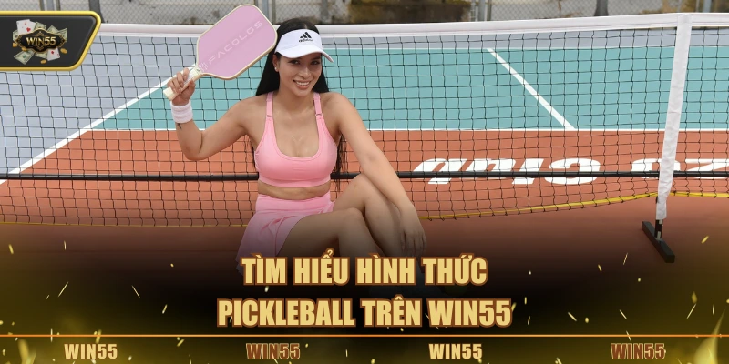 Tìm hiểu hình thức Pickleball trên Win55
