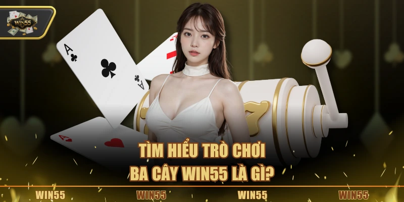 Tìm hiểu trò chơi ba cây Win55 là gì?