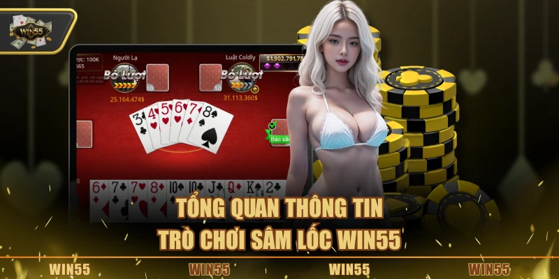 Tổng quan thông tin trò chơi sâm lốc Win55