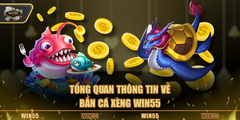 Tổng quan thông tin về bắn cá xèng Win55